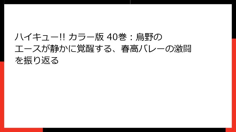 ハイキュー!! カラー版 40巻：烏野のエースが静かに覚醒する、春高バレーの激闘を振り返る