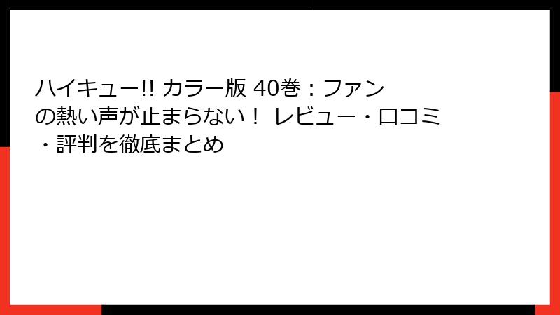 ハイキュー!! カラー版 40巻：ファンの熱い声が止まらない！ レビュー・口コミ・評判を徹底まとめ