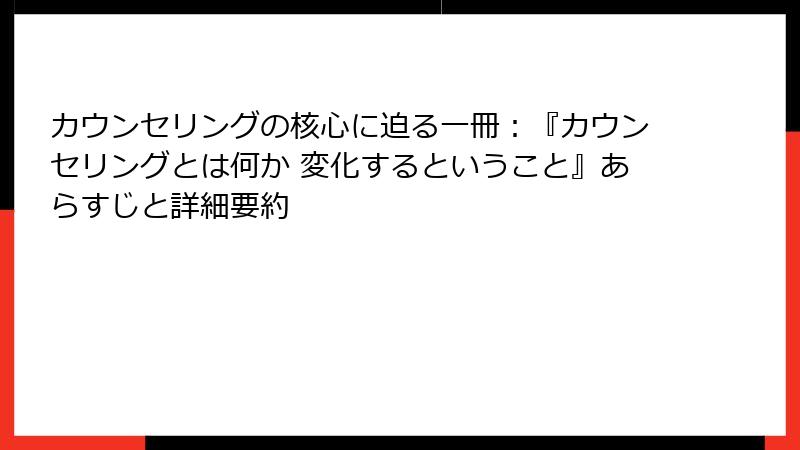 カウンセリングの核心に迫る一冊：『カウンセリングとは何か 変化するということ』あらすじと詳細要約