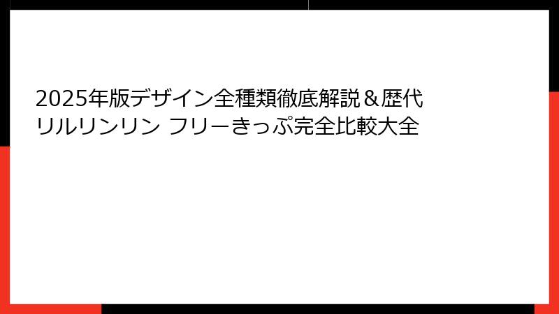 2025年版デザイン全種類徹底解説＆歴代リルリンリン フリーきっぷ完全比較大全