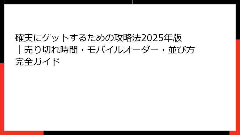確実にゲットするための攻略法2025年版｜売り切れ時間・モバイルオーダー・並び方完全ガイド