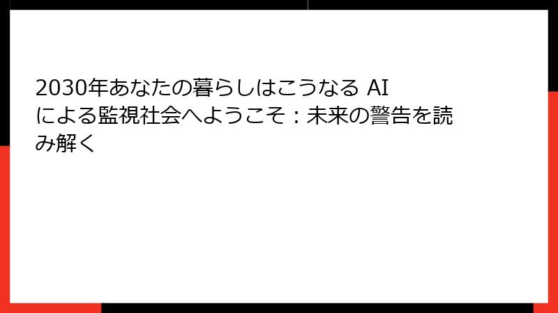 2030年あなたの暮らしはこうなる AIによる監視社会へようこそ：未来の警告を読み解く