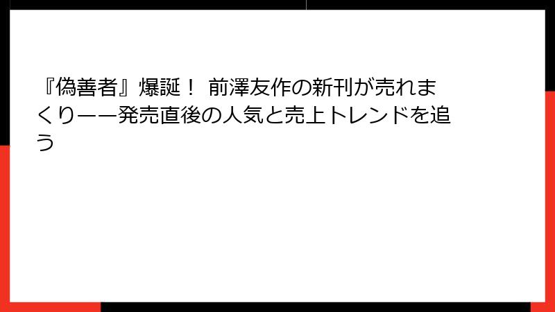 『偽善者』爆誕！ 前澤友作の新刊が売れまくり——発売直後の人気と売上トレンドを追う