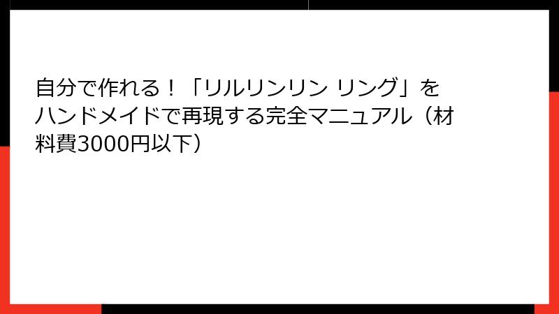 自分で作れる！「リルリンリン リング」をハンドメイドで再現する完全マニュアル（材料費3000円以下）