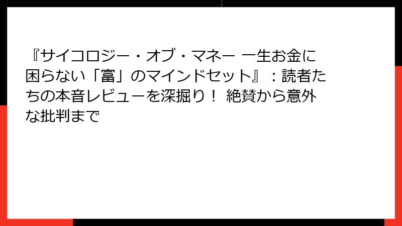 『サイコロジー・オブ・マネー 一生お金に困らない「富」のマインドセット』：読者たちの本音レビューを深掘り！ 絶賛から意外な批判まで