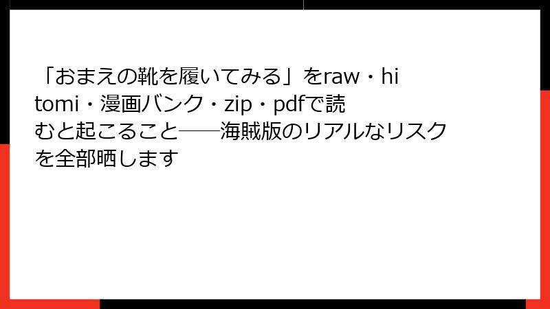 「おまえの靴を履いてみる」をraw・hitomi・漫画バンク・zip・pdfで読むと起こること──海賊版のリアルなリスクを全部晒します