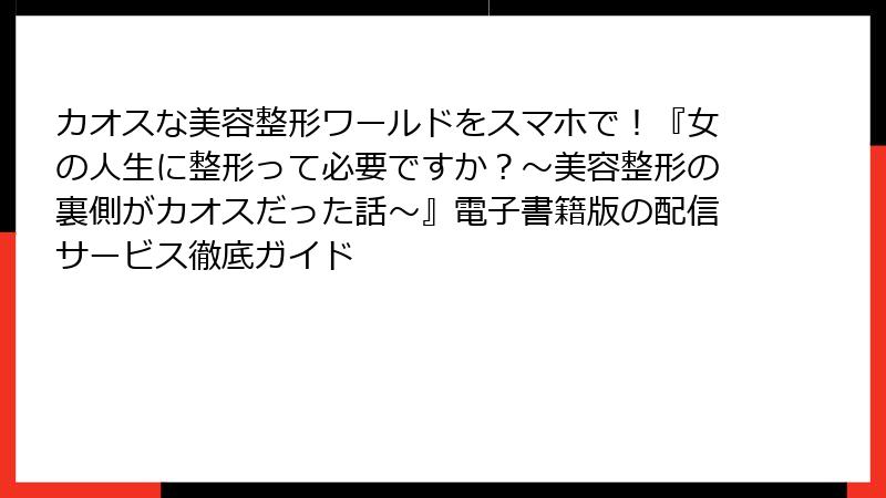 カオスな美容整形ワールドをスマホで！『女の人生に整形って必要ですか？～美容整形の裏側がカオスだった話～』電子書籍版の配信サービス徹底ガイド