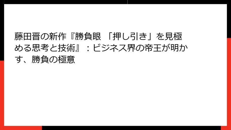 藤田晋の新作『勝負眼 「押し引き」を見極める思考と技術』：ビジネス界の帝王が明かす、勝負の極意