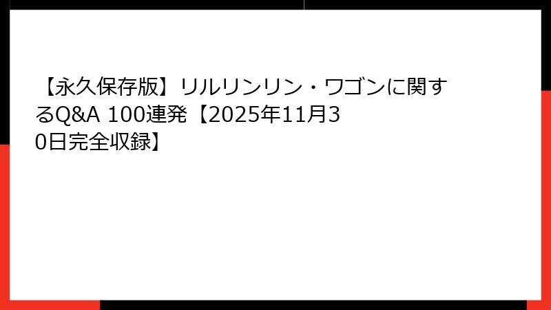 【永久保存版】リルリンリン・ワゴンに関するQ&A 100連発【2025年11月30日完全収録】