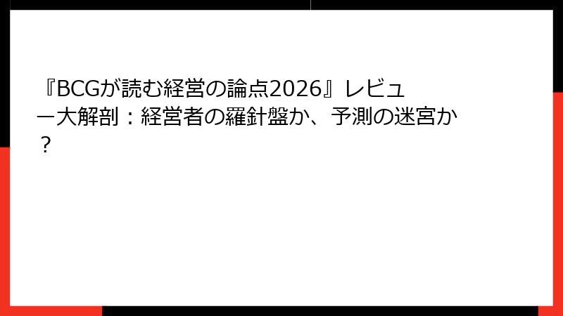 『BCGが読む経営の論点2026』レビュー大解剖：経営者の羅針盤か、予測の迷宮か？