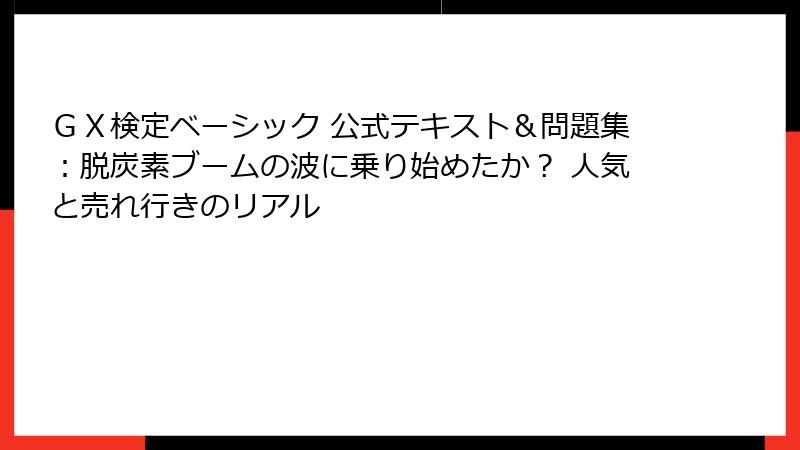 ＧＸ検定ベーシック 公式テキスト＆問題集：脱炭素ブームの波に乗り始めたか？ 人気と売れ行きのリアル