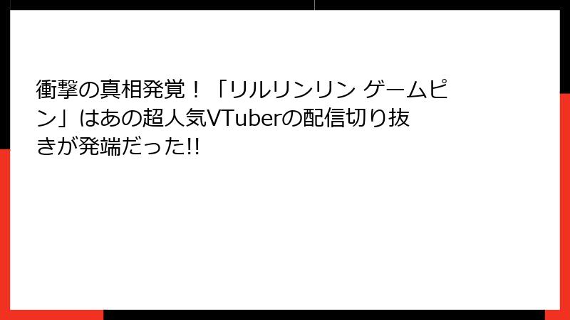 衝撃の真相発覚！「リルリンリン ゲームピン」はあの超人気VTuberの配信切り抜きが発端だった!!