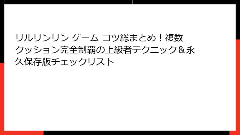リルリンリン ゲーム コツ総まとめ!複数クッション完全制覇の上級者テクニック&永久保存版チェックリスト