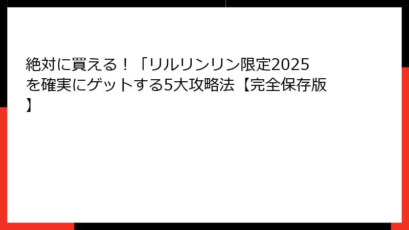 絶対に買える！「リルリンリン限定2025を確実にゲットする5大攻略法【完全保存版】