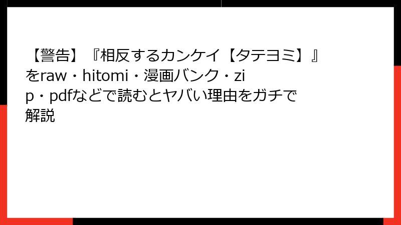 【警告】『相反するカンケイ【タテヨミ】』をraw・hitomi・漫画バンク・zip・pdfなどで読むとヤバい理由をガチで解説
