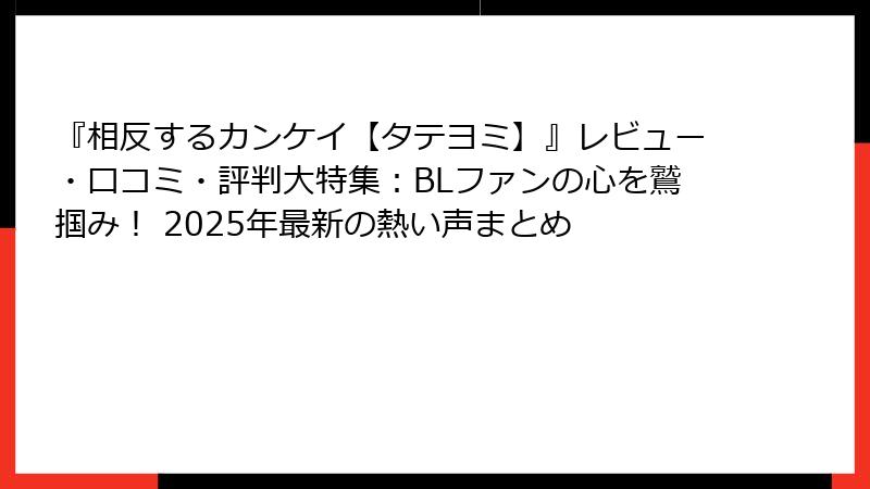 『相反するカンケイ【タテヨミ】』レビュー・口コミ・評判大特集:BLファンの心を鷲掴み! 2025年最新の熱い声まとめ