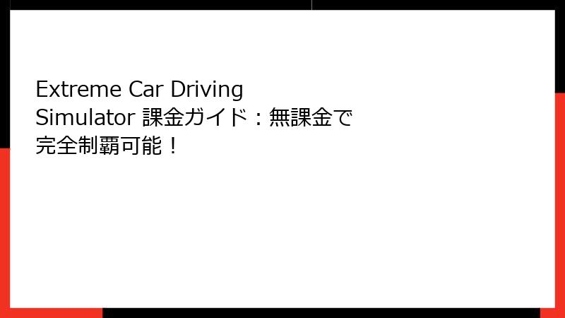 Extreme Car Driving Simulator 課金ガイド:無課金で完全制覇可能!