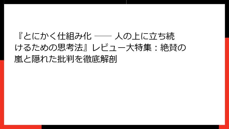 『とにかく仕組み化 ── 人の上に立ち続けるための思考法』レビュー大特集：絶賛の嵐と隠れた批判を徹底解剖