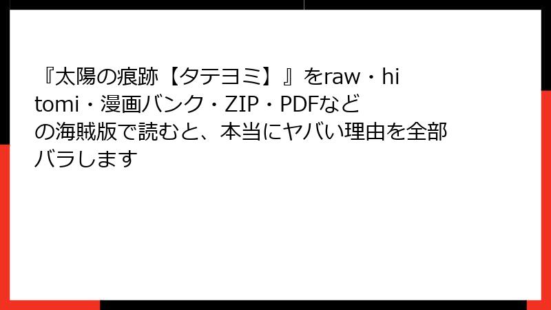 『太陽の痕跡【タテヨミ】』をraw・hitomi・漫画バンク・ZIP・PDFなどの海賊版で読むと、本当にヤバい理由を全部バラします