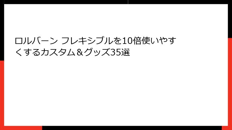 ロルバーン フレキシブルを10倍使いやすくするカスタム＆グッズ35選