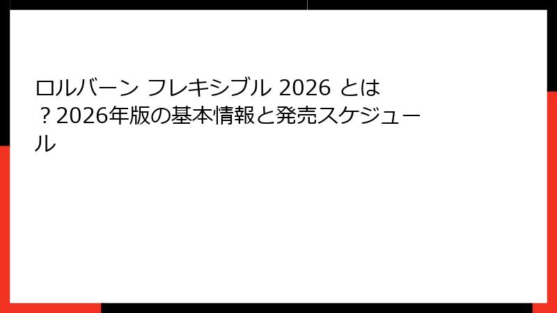 ロルバーン フレキシブル 2026 とは?2026年版の基本情報と発売スケジュール