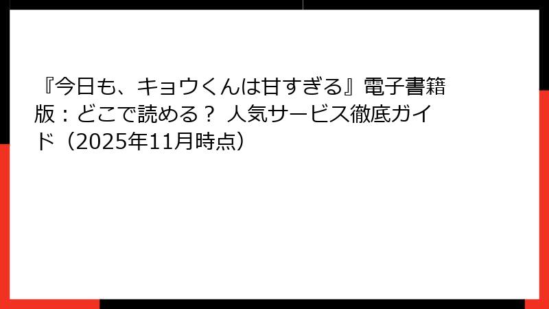 『今日も、キョウくんは甘すぎる』電子書籍版：どこで読める？ 人気サービス徹底ガイド（2025年11月時点）