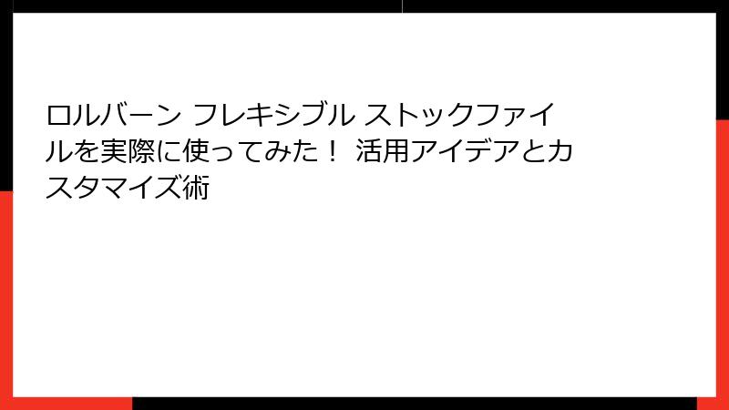 ロルバーン フレキシブル ストックファイルを実際に使ってみた！ 活用アイデアとカスタマイズ術