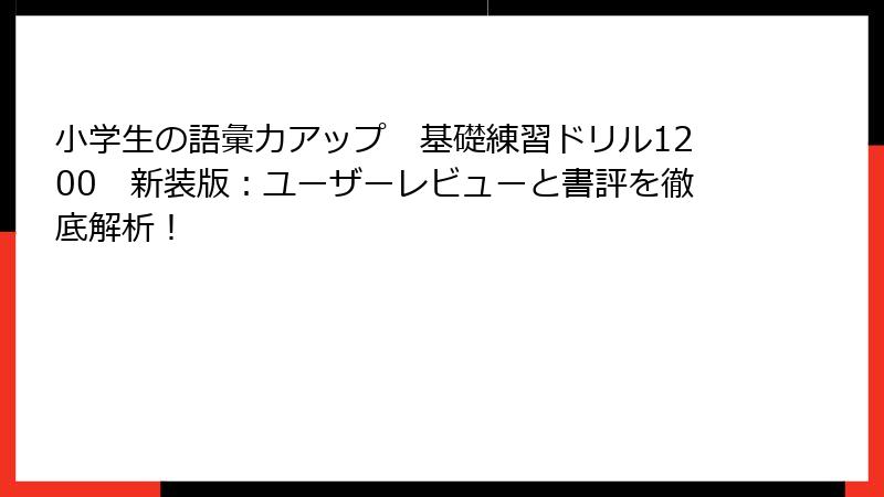 小学生の語彙力アップ　基礎練習ドリル1200　新装版：ユーザーレビューと書評を徹底解析！