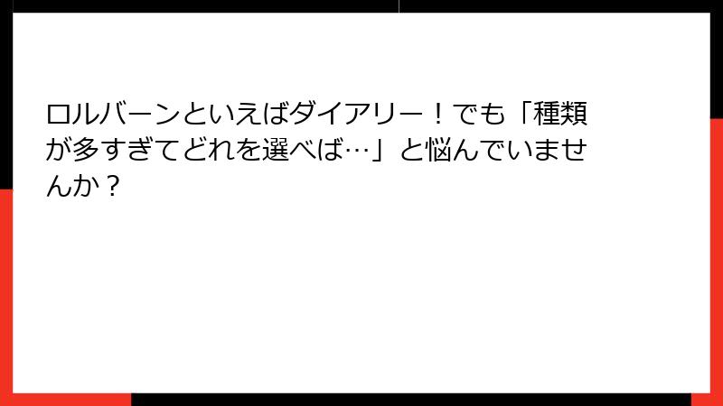 ロルバーンといえばダイアリー!でも「種類が多すぎてどれを選べば…」と悩んでいませんか?