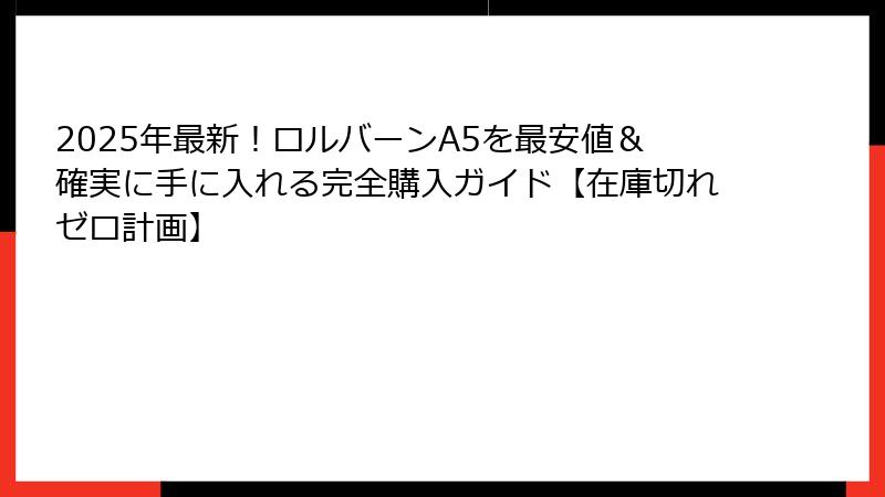 2025年最新！ロルバーンA5を最安値＆確実に手に入れる完全購入ガイド【在庫切れゼロ計画】
