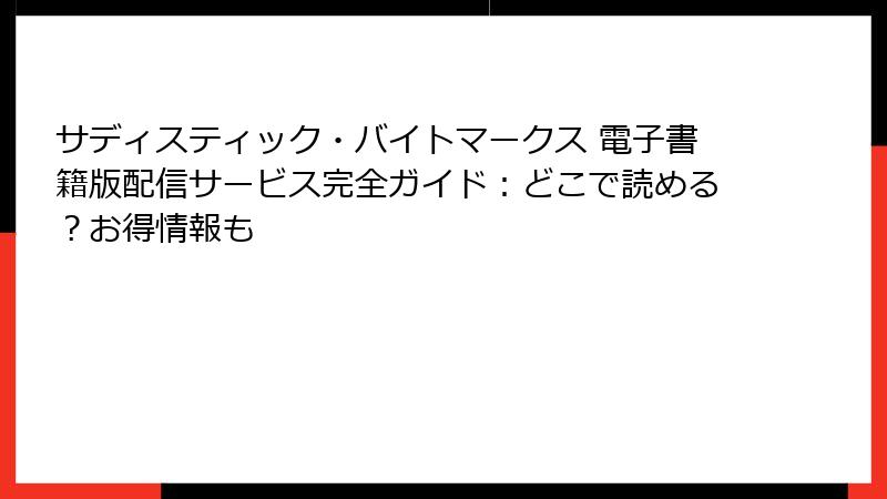 サディスティック・バイトマークス 電子書籍版配信サービス完全ガイド：どこで読める？お得情報も