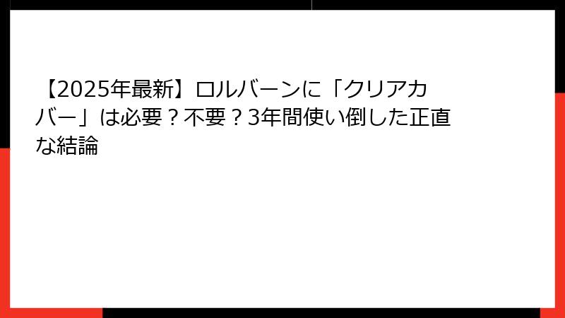 【2025年最新】ロルバーンに「クリアカバー」は必要？不要？3年間使い倒した正直な結論