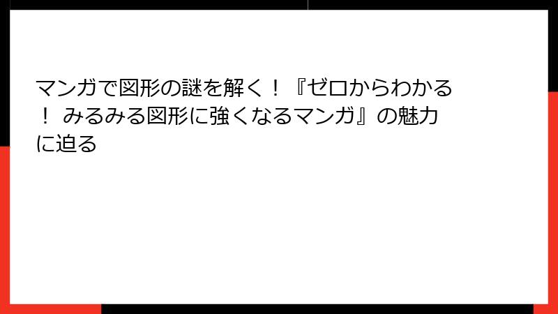 マンガで図形の謎を解く！『ゼロからわかる！ みるみる図形に強くなるマンガ』の魅力に迫る