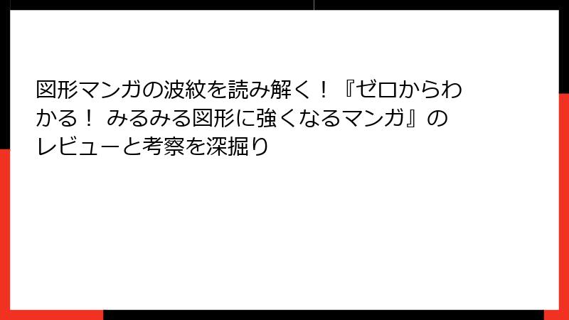 図形マンガの波紋を読み解く！『ゼロからわかる！ みるみる図形に強くなるマンガ』のレビューと考察を深掘り