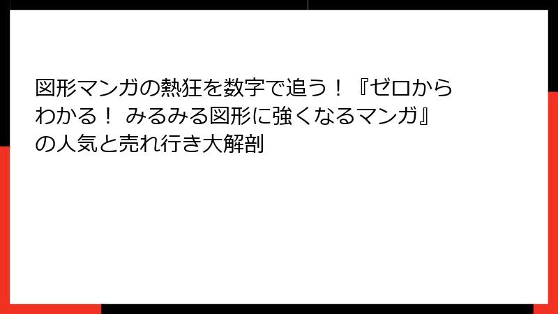 図形マンガの熱狂を数字で追う！『ゼロからわかる！ みるみる図形に強くなるマンガ』の人気と売れ行き大解剖
