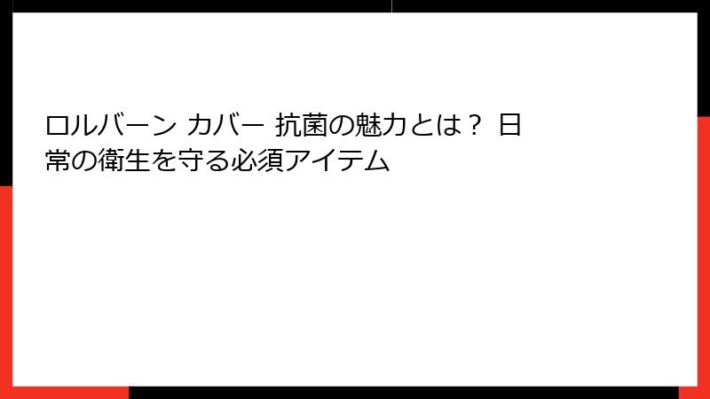 ロルバーン カバー 抗菌の魅力とは？ 日常の衛生を守る必須アイテム