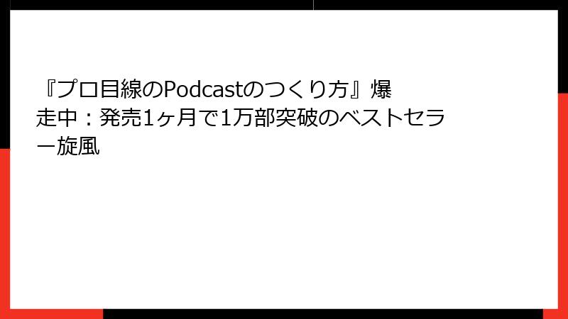 『プロ目線のPodcastのつくり方』爆走中：発売1ヶ月で1万部突破のベストセラー旋風