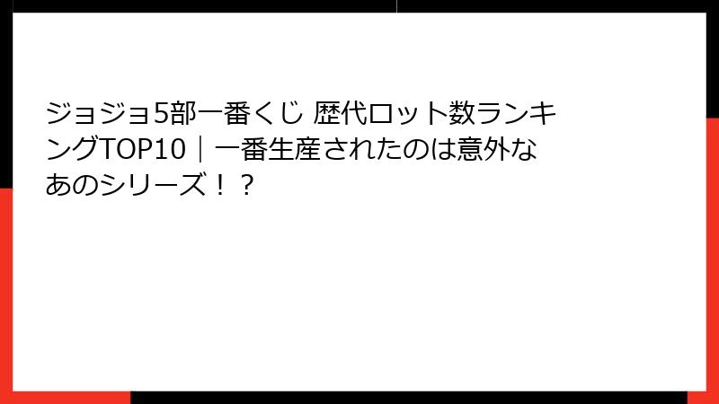 ジョジョ5部一番くじ 歴代ロット数ランキングTOP10｜一番生産されたのは意外なあのシリーズ！？