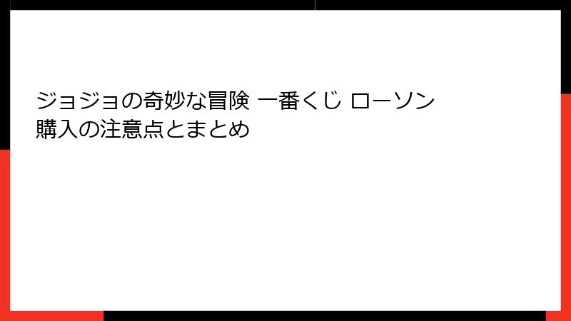 ジョジョの奇妙な冒険 一番くじ ローソン購入の注意点とまとめ