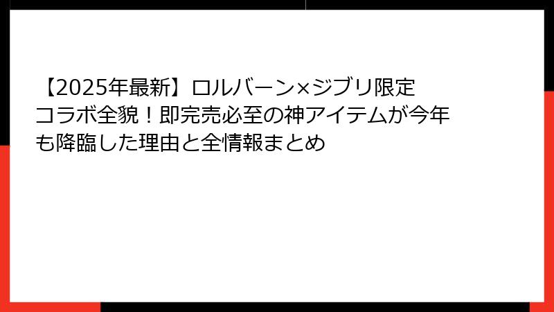 【2025年最新】ロルバーン×ジブリ限定コラボ全貌!即完売必至の神アイテムが今年も降臨した理由と全情報まとめ