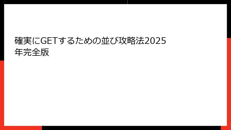 確実にGETするための並び攻略法2025年完全版
