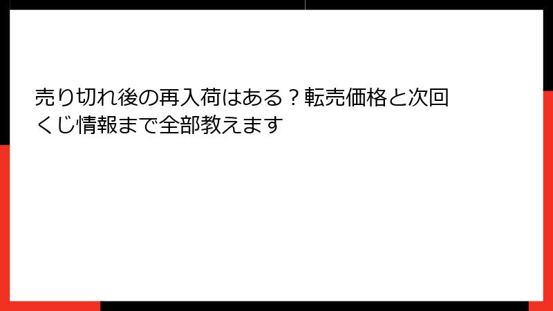 売り切れ後の再入荷はある？転売価格と次回くじ情報まで全部教えます