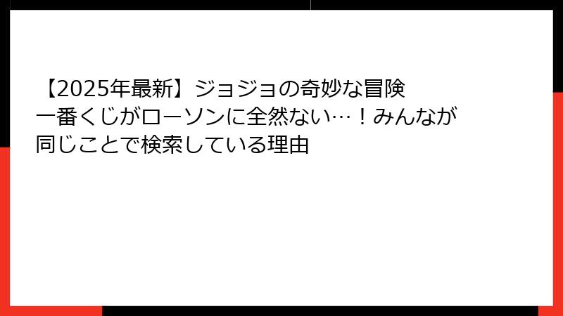 【2025年最新】ジョジョの奇妙な冒険 一番くじがローソンに全然ない…！みんなが同じことで検索している理由