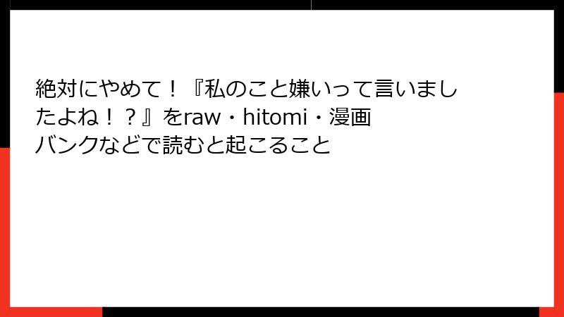 絶対にやめて！『私のこと嫌いって言いましたよね！？』をraw・hitomi・漫画バンクなどで読むと起こること