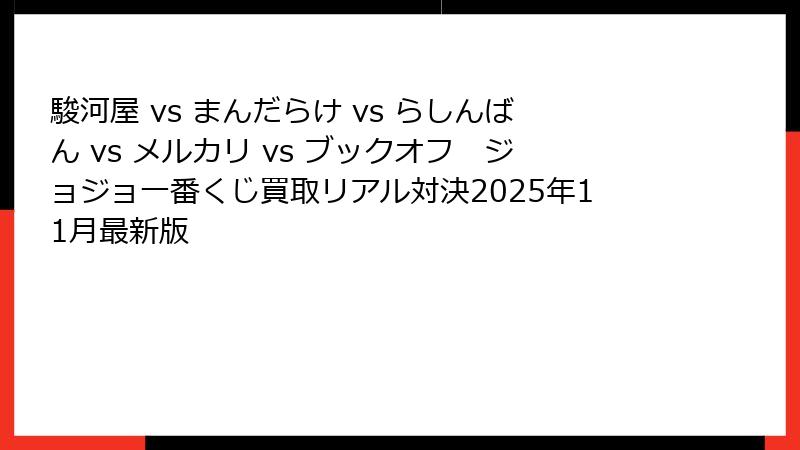 駿河屋 vs まんだらけ vs らしんばん vs メルカリ vs ブックオフ　ジョジョ一番くじ買取リアル対決2025年11月最新版