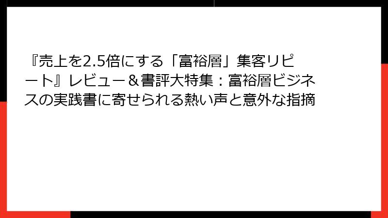『売上を2.5倍にする「富裕層」集客リピート』レビュー＆書評大特集：富裕層ビジネスの実践書に寄せられる熱い声と意外な指摘