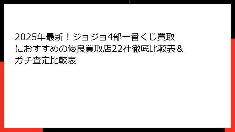 2025年最新!ジョジョ4部一番くじ買取におすすめの優良買取店22社徹底比較表&ガチ査定比較表