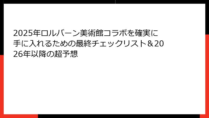 2025年ロルバーン美術館コラボを確実に手に入れるための最終チェックリスト＆2026年以降の超予想