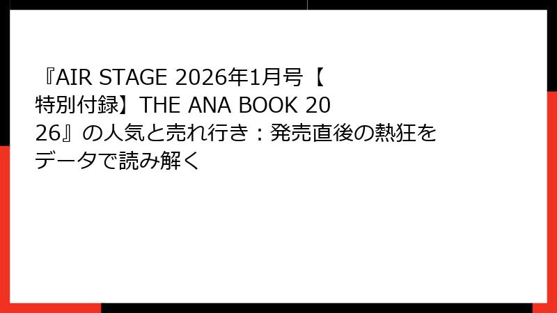 『AIR STAGE 2026年1月号【特別付録】THE ANA BOOK 2026』の人気と売れ行き：発売直後の熱狂をデータで読み解く