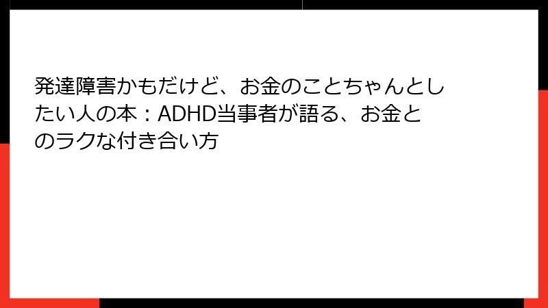 発達障害かもだけど、お金のことちゃんとしたい人の本：ADHD当事者が語る、お金とのラクな付き合い方
